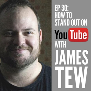 How To Stand Out on YouTube with James Tew [Episode 30]