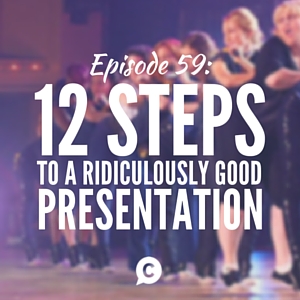 12 Essential Steps To A Ridiculously Good Presentation [Episode 59]