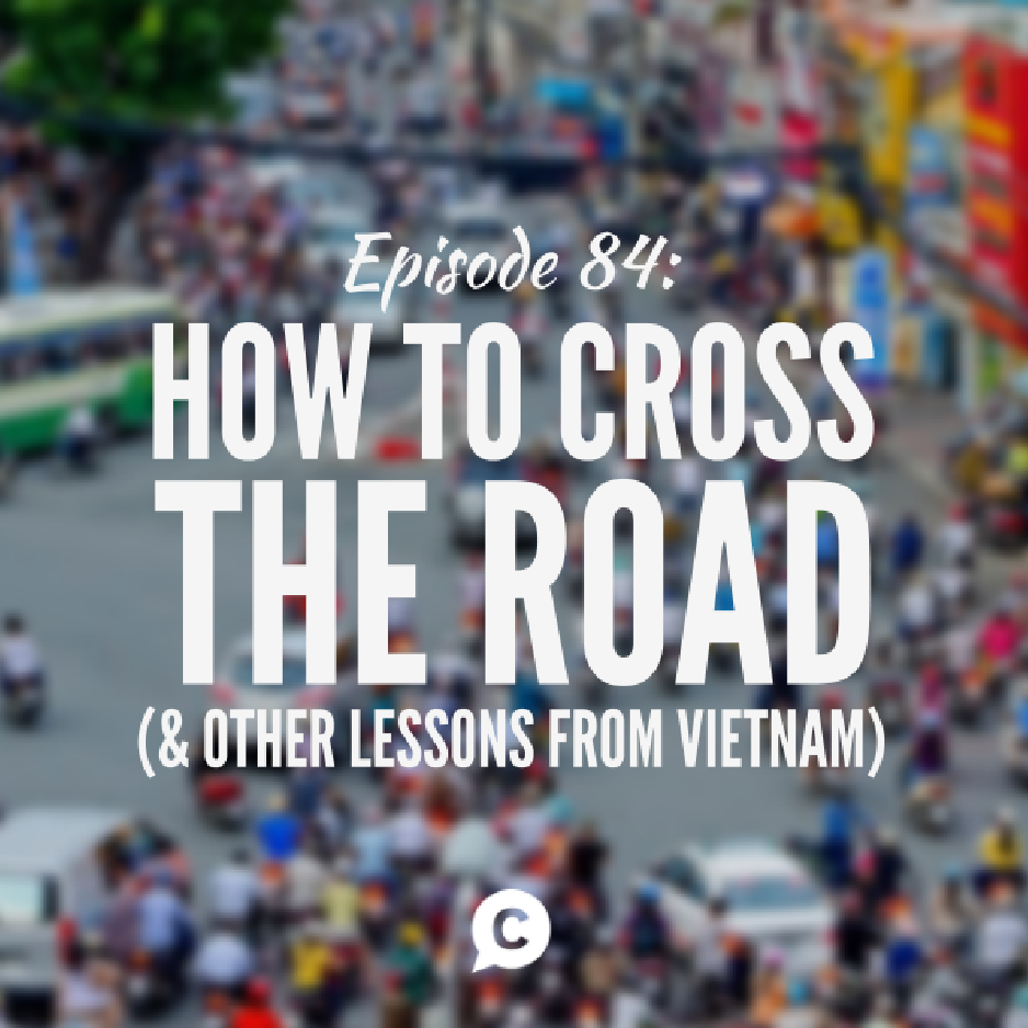 How To Cross The Road (And Other Lessons From Vietnam) [Episode 84