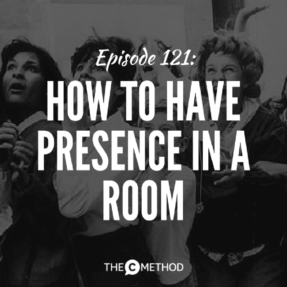 121: How To Have Presence In A Room