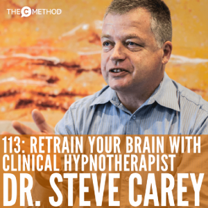 Retrain Your Brain with Clinical Hypnotherapist Dr. Steve Carey [Episode 113]