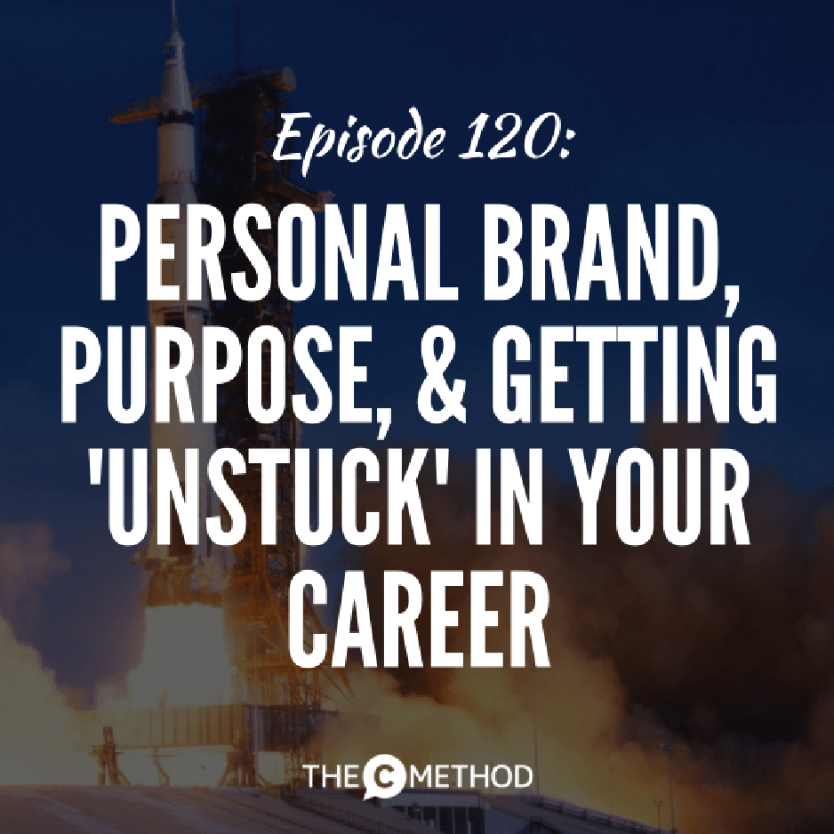 120: Personal Brand, Purpose, & Getting 'Unstuck' In Your Career