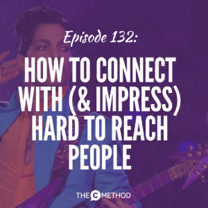 How To Connect With (And Impress) Hard To Reach People [Episode 132]