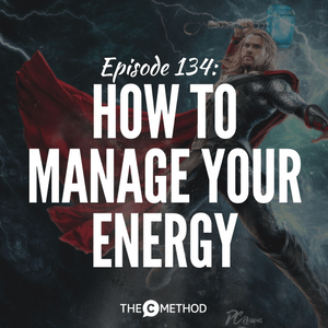 How To Manage Your Energy [Episode 134]