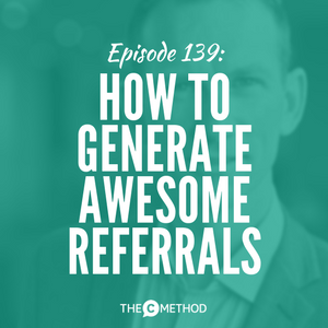 How To Generate Awesome Referrals (No Networking Required!) [Episode 139]