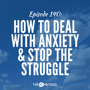 How To Deal With Anxiety And Stop The Struggle [Episode 140]