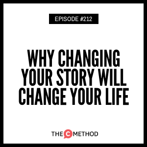 Why Changing Your Story Will Change Your Life [Episode 212]