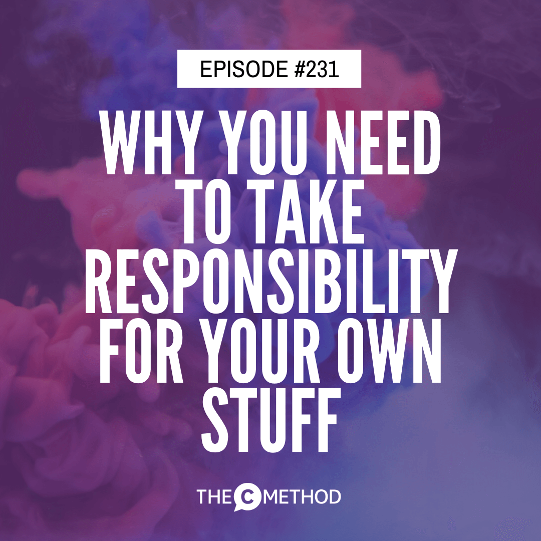 231: Why You Need To Take Responsibility For Your Own Stuff