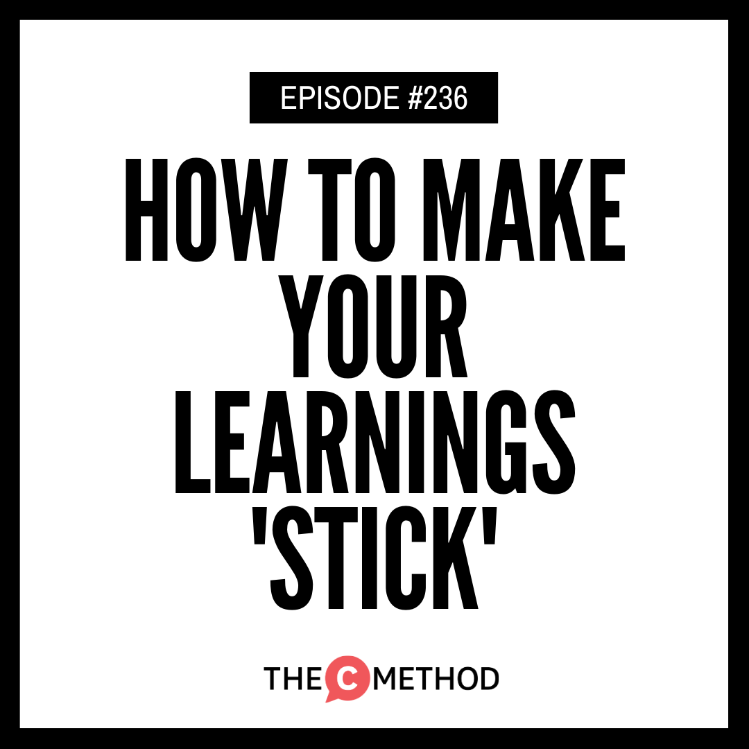 236: How To Make Your Learnings Stick