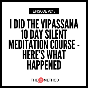 I Did The Vipassana 10 Day Silent Meditation Course – Here’s What Happened [Episode 245]