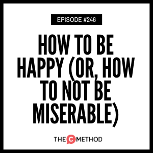 How To Be Happy (Or, How To Not Be Miserable) [Episode 246]
