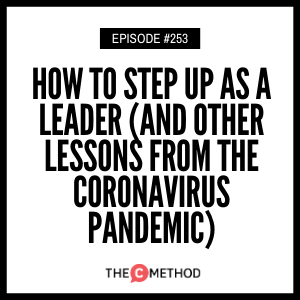 How To Step Up As A Leader (And Other Lessons From The Coronavirus Pandemic) [Episode 253]