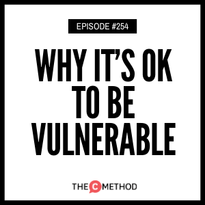Why It’s Ok To Be Vulnerable [Episode 254]