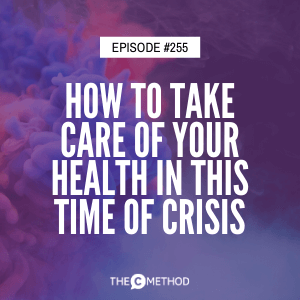 How To Take Care Of Your Health In This Time Of Crisis [Episode 255]