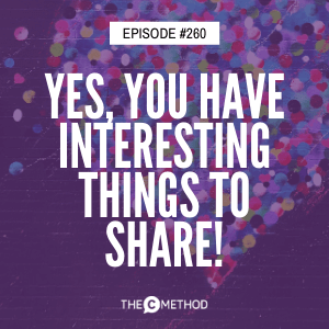 Yes, You Have Interesting Things To Share! [Episode 260]