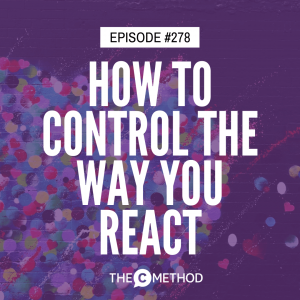 How To Control The Way You React [Episode 278]