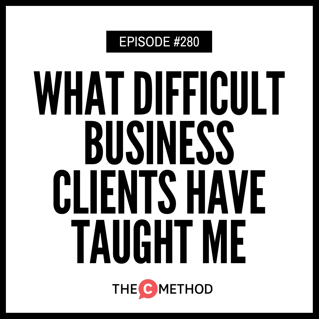 280: What Difficult Business Clients Have Taught Me