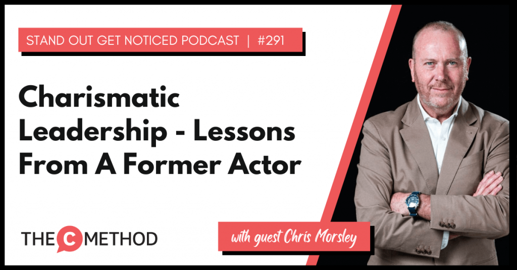 Charismatic Leadership: Lessons From A Former Actor with Chris Morsley